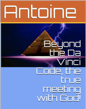 Antoine, Beyond the Da Vinci Code, the true meeting with God!
