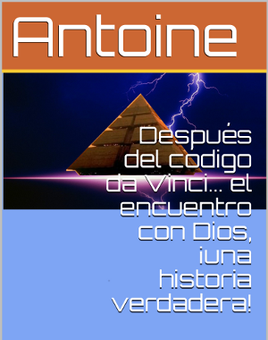 Antoine, Despus del cdigo da Vinci... el encuentro con Dios, una historia verdadera!