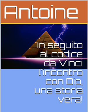 Antoine, In seguito al Codice da Vinci l'incontro con Dio, una storia vera!
